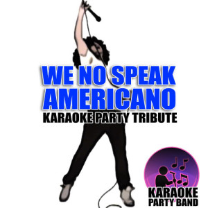 ดาวน์โหลดและฟังเพลง We No Speak Americano (Karaoke Party Tribute) พร้อมเนื้อเพลงจาก Karaoke