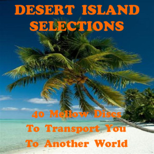 Album Desert Island Selections - 40 Mellow Discs to Transport You to Another World from Various