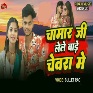 收听Bullet Rao的Chamar Ji Lele Bare Chewara Me歌词歌曲