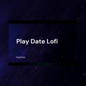 收聽Swattrex的Play Date (Lofi) (Lofi|Explicit)歌詞歌曲