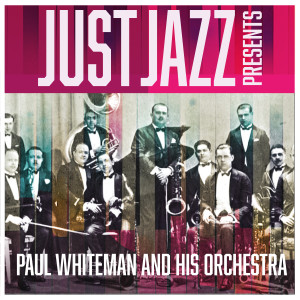 อัลบัม Just Jazz Presents, Paul Whiteman and His Orchestra ศิลปิน Paul Whiteman and His Orchestra