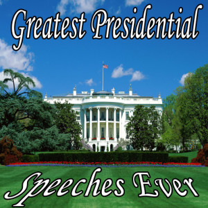 อัลบัม The Greatest Presidential Speeches Ever ศิลปิน Presidential Speech Masters