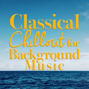 อัลบัม Classical Chillout for Background Music ศิลปิน Classical Chillout Radio