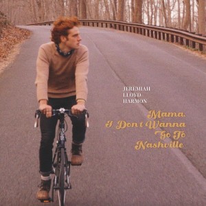 Listen to Mama, I Don't Wanna Go To Nashville song with lyrics from Jeremiah Lloyd Harmon