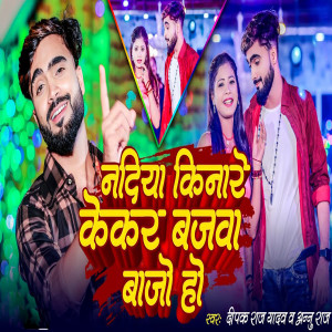 Listen to Nadiya Kinare Kekar Bajwa Bajo Ho song with lyrics from Deepak Raj Yadav