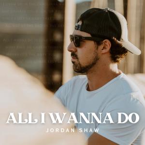 ดาวน์โหลดและฟังเพลง All I Wanna Do พร้อมเนื้อเพลงจาก Jordan Shaw