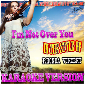 ดาวน์โหลดและฟังเพลง I'm Not Over You (In the Style of Rhonda Vincent) [Karaoke Version] (Karaoke Version) พร้อมเนื้อเพลงจาก Ameritz - Karaoke