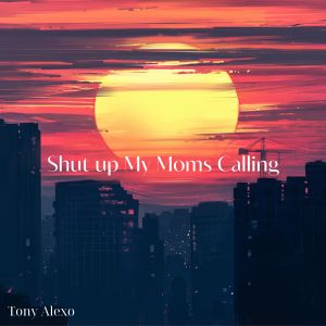 收听Tony ALexo的Shut up My Moms Calling (Explicit)歌词歌曲