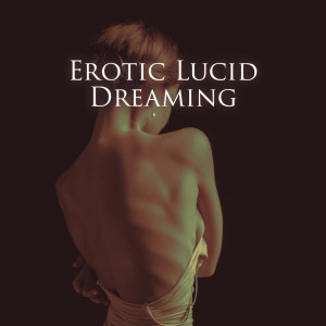 Album Erotic Lucid Dreaming (Sensual Music for Arousing Intimate Fantasies, Sexual Energy & Hypnosis) from Slow Sexy Beats