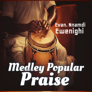 收聽Evang. Nnamdi Ewenighi的MEDLEY POPULAR PRAISE歌詞歌曲