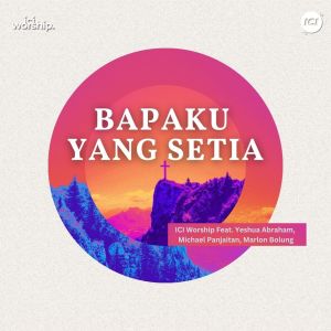 Listen to Bapaku Yang Setia song with lyrics from ICI Worship