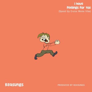 收听Keasungs的I Have Feelings for You (Speed Up Cruise Meme Vibe)歌词歌曲