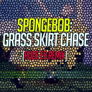 Dengarkan SpongeBob: Grass Skirt Chase - (Rude E9 Remix) lagu dari Rude E9 dengan lirik