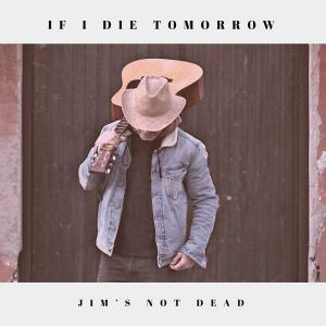 ดาวน์โหลดและฟังเพลง If I Die Tomorrow พร้อมเนื้อเพลงจาก Jim's Not Dead