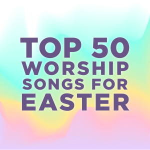 Top 50 Worship Songs for Easter