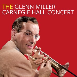 Glenn Miller and His Orchestra的專輯The Glenn Miller Carnegie Hall Concert
