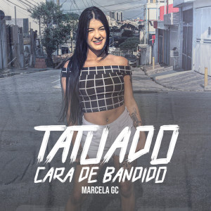 收听Marcela GC的Tatuado Cara De Bandido (Explicit)歌词歌曲