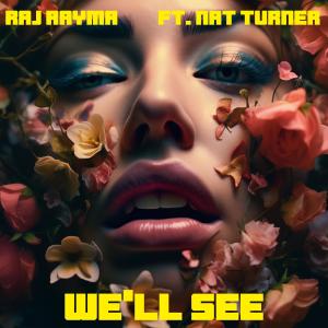 ดาวน์โหลดและฟังเพลง WE'LL SEE (feat. Nat Turner) พร้อมเนื้อเพลงจาก Raj Rayma
