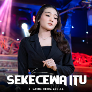 Dengarkan Sekecewa Itu lagu dari Difarina Indra Adella dengan lirik