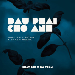 收聽Phát Lee的Đâu Phải Cho Anh (HuuDan x Đông x Thazh Remix)歌詞歌曲