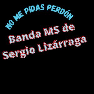 Album No Me Pidas Perdón from La Banda MS de Sergio Lizárraga