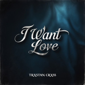 Album I Want Love from Trxstan Crxss
