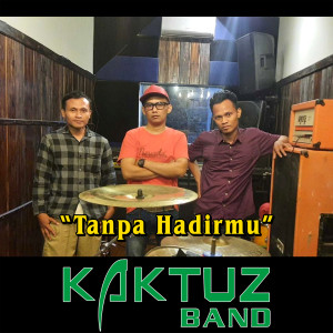 Dengarkan Tanpa Hadirmu lagu dari Kaktuz Band dengan lirik