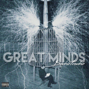 收听Double Trouble（欧美）的Great Minds (Explicit)歌词歌曲