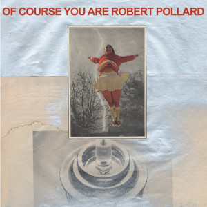 อัลบัม Of Course You Are ศิลปิน Robert Pollard