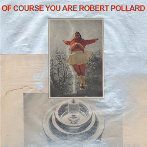 Robert Pollard的專輯Of Course You Are