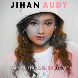 收听Jihan Audy的Sakit Dalam Bercinta歌词歌曲