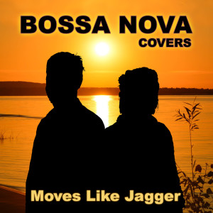 收聽Bossa Nova Covers的Moves Like Jagger歌詞歌曲