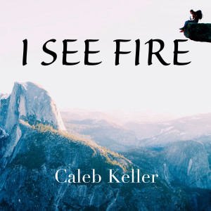 ดาวน์โหลดและฟังเพลง I See Fire พร้อมเนื้อเพลงจาก Caleb Keller