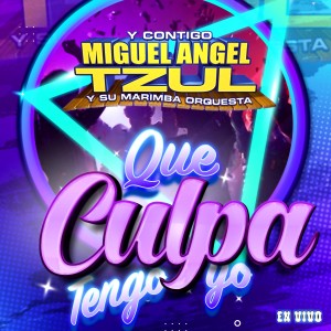 อัลบัม Que Culpa Tengo Yo (En Vivo) ศิลปิน Miguel Angel Tzul y Su Marimba Orquesta