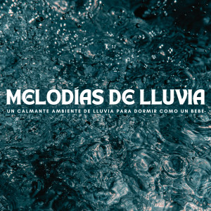 Album Melodías De Lluvia: Un Calmante Ambiente De Lluvia Para Dormir Como Un Bebé oleh Juegos de lluvia