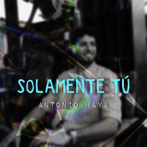 收聽Antonio Maya的Solamente Tú (Versión Flamenco/Pop)歌詞歌曲