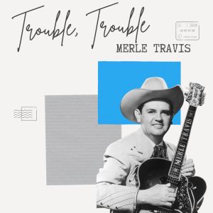 Album Trouble, Trouble - Merle Travis oleh Merle Travis