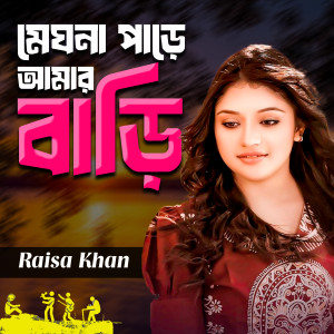 Listen to Meghna Pare Amar Bari song with lyrics from Raisa Khan