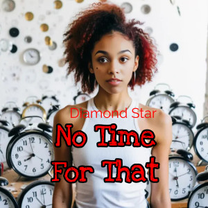 收听Diamond Star的No Time for That (Explicit)歌词歌曲