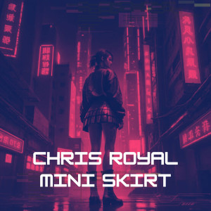 收聽Chris Royal的Mini Skirt歌詞歌曲