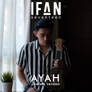 ดาวน์โหลดและฟังเพลง Ayah (Ukulele Version) พร้อมเนื้อเพลงจาก Ifan Seventeen