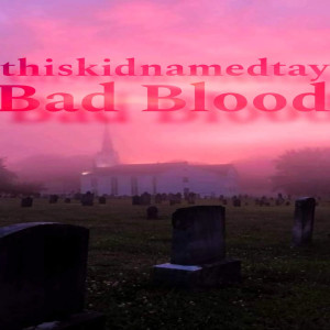 thiskidnamedtay的專輯Bad Blood (Explicit)