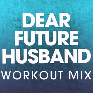 ดาวน์โหลดและฟังเพลง Dear Future Husband (Extended Workout Mix) พร้อมเนื้อเพลงจาก Power Music Workout