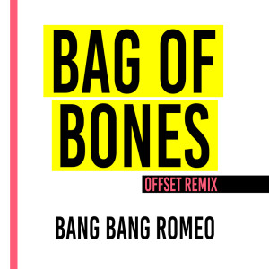Listen to Bag of Bones (Offset Remix) song with lyrics from Bang Bang Romeo