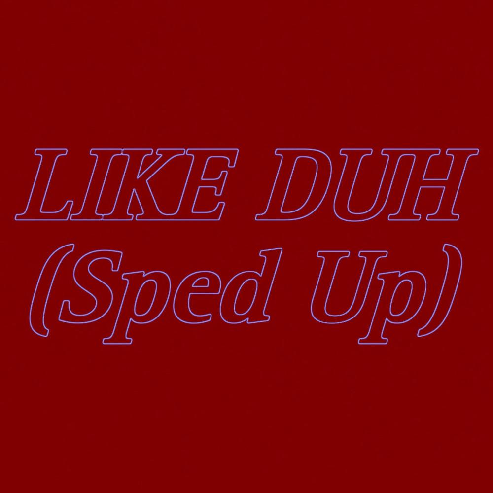 Like Duh (Sped Up) (Explicit)