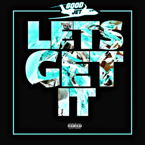 Listen to Let’s Get It (Explicit) song with lyrics from Good Jet