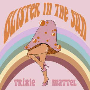 收聽Trixie Mattel的Blister In The Sun歌詞歌曲