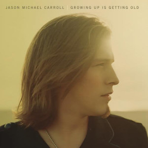 ดาวน์โหลดและฟังเพลง Growing Up Is Getting Old พร้อมเนื้อเพลงจาก Jason Michael Carroll