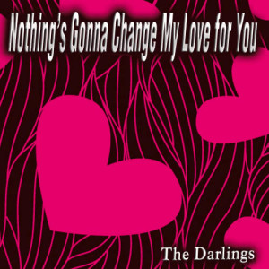 The Darlings的專輯Nothing's Gonna Change My Love for You - Single