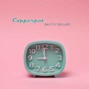 อัลบัม Say It's Too Late (Explicit) ศิลปิน Copperpot